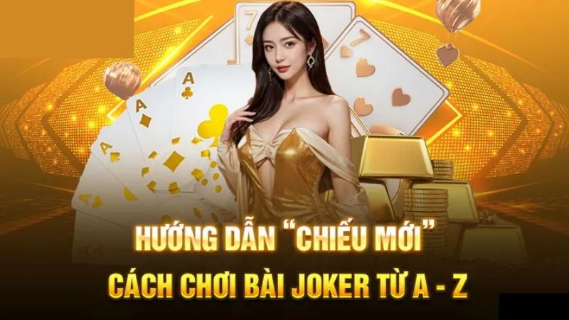 Hướng dẫn cách chơi bài Joker chi tiết cho người mới